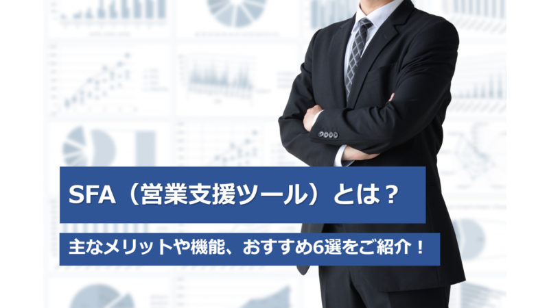 SFA（営業支援ツール）とは？主なメリットや機能、おすすめ6選をご紹介！